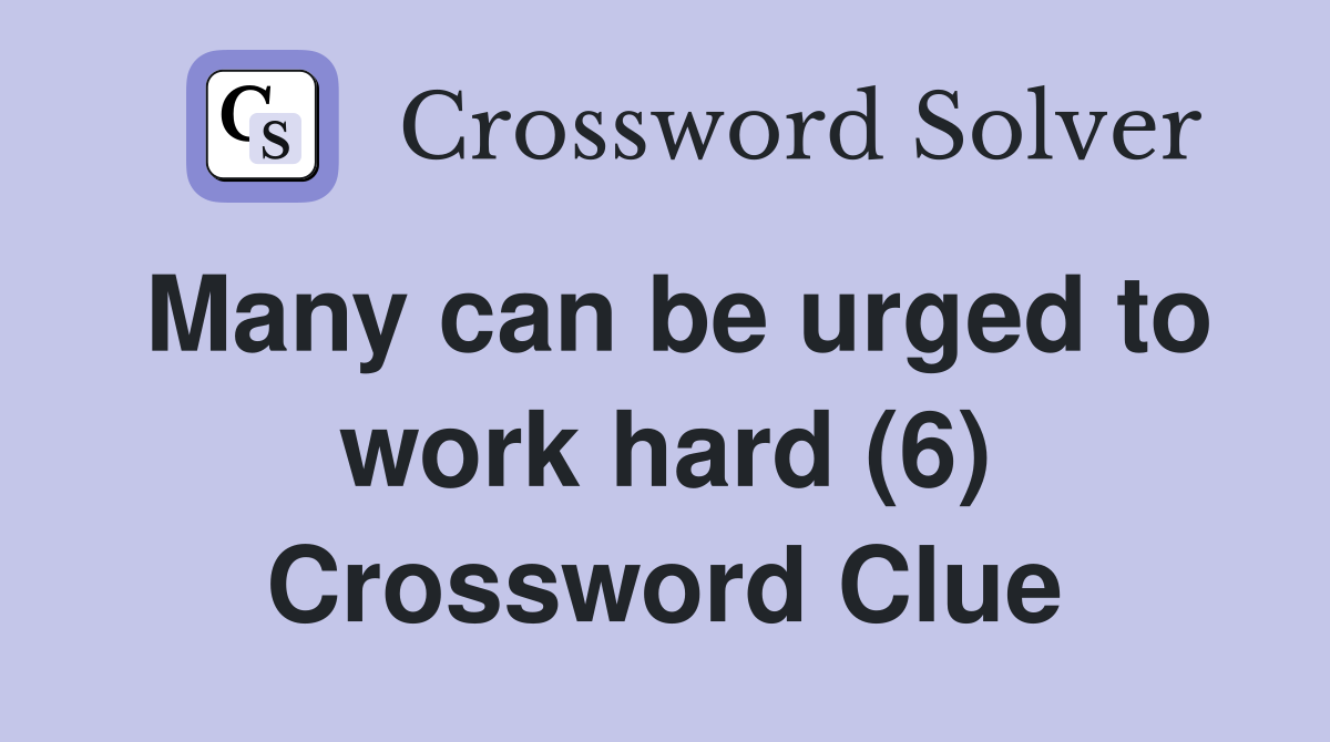 Many can be urged to work hard (6) Crossword Clue