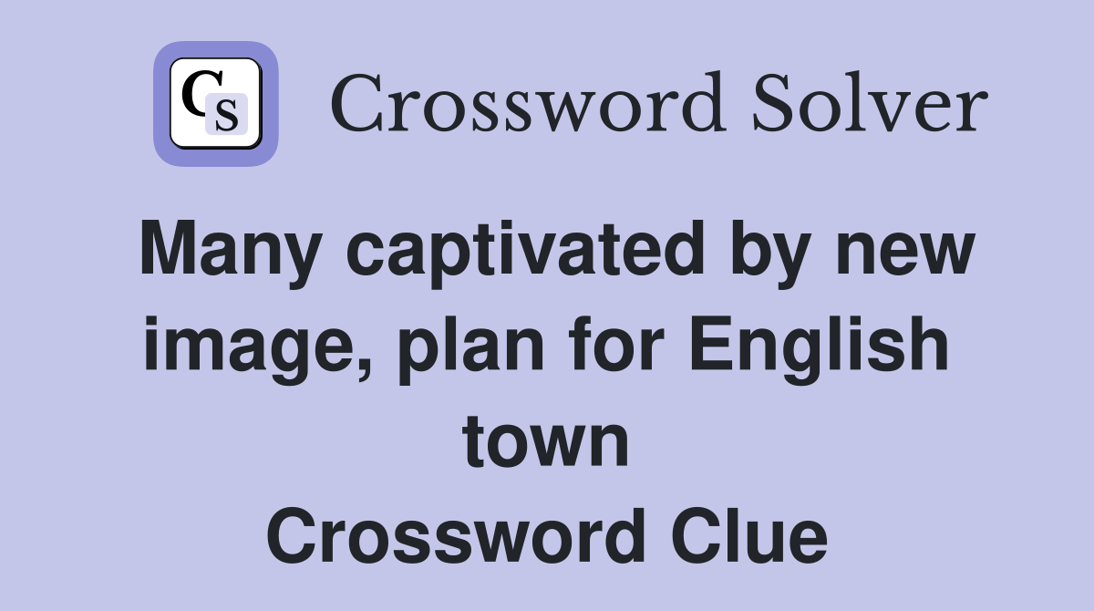 Many captivated by new image, plan for English town Crossword Clue