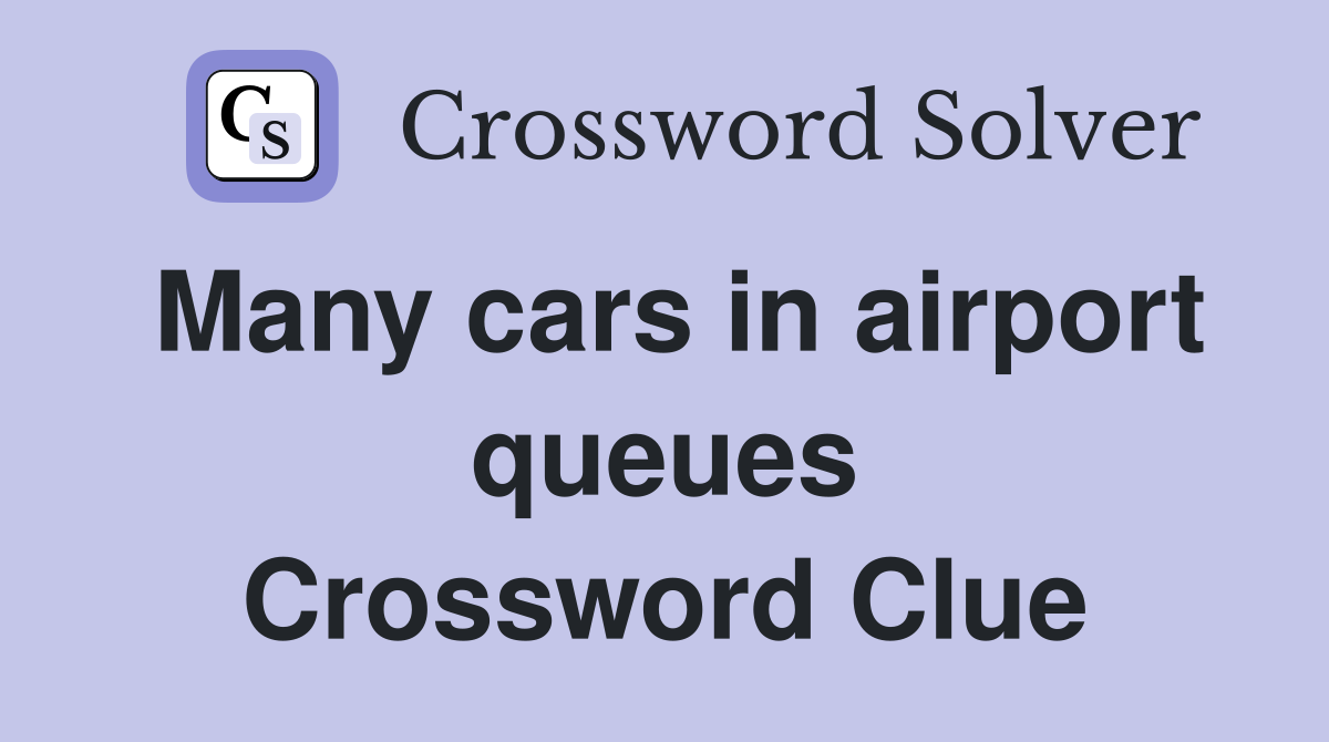 Many cars in airport queues Crossword Clue
