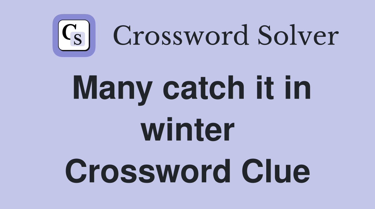 Many catch it in winter Crossword Clue