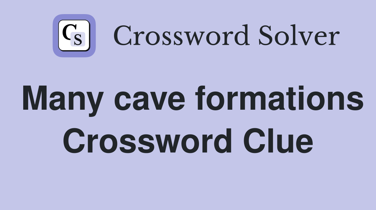 Many cave formations Crossword Clue