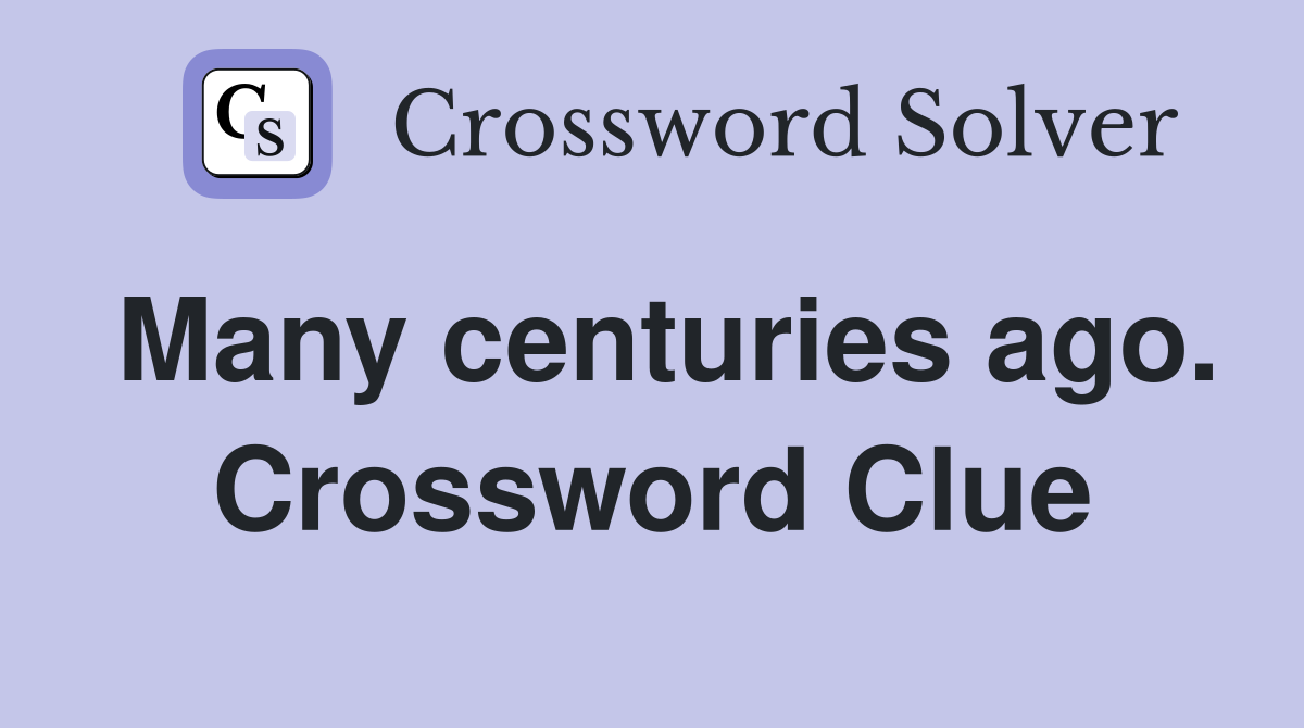 Many centuries ago. Crossword Clue