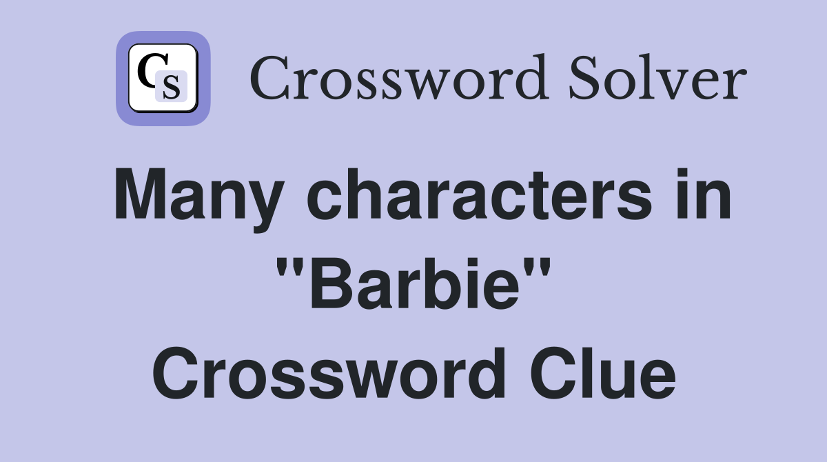 Many characters in "Barbie" Crossword Clue
