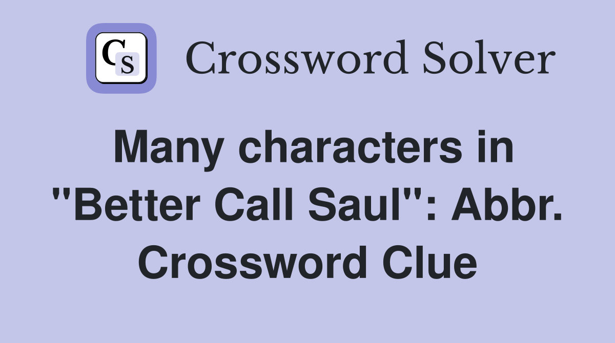 Many characters in "Better Call Saul": Abbr. Crossword Clue