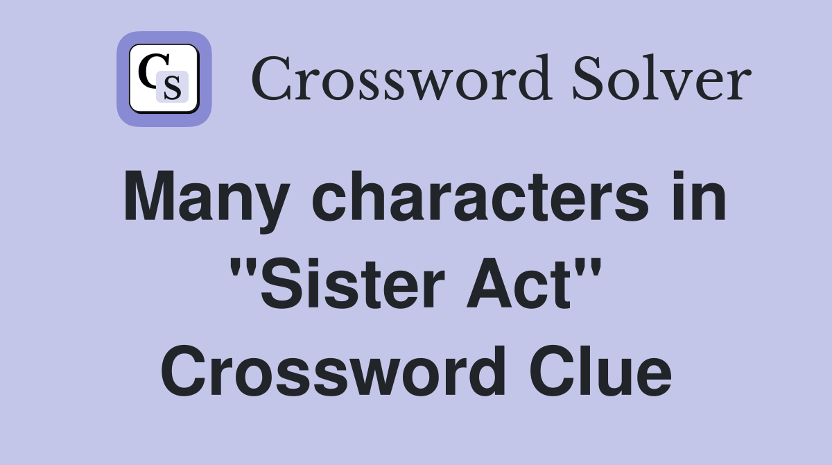 Many characters in "Sister Act" Crossword Clue