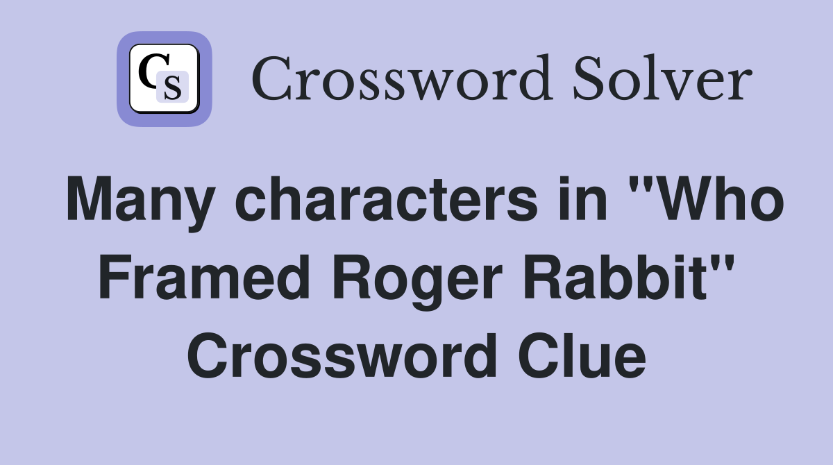 Many characters in "Who Framed Roger Rabbit" Crossword Clue