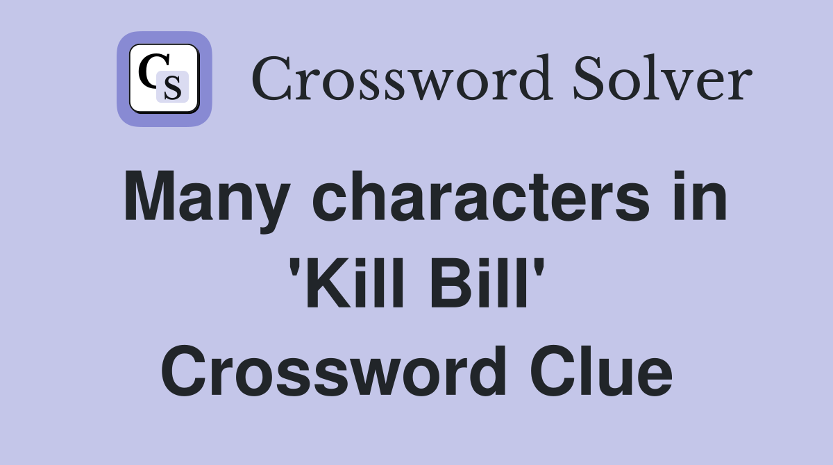 Many characters in 'Kill Bill' Crossword Clue