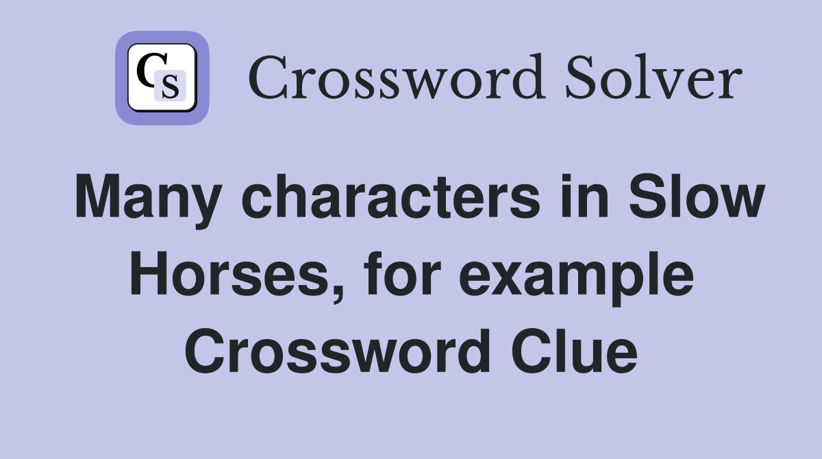 Many characters in Slow Horses, for example Crossword Clue