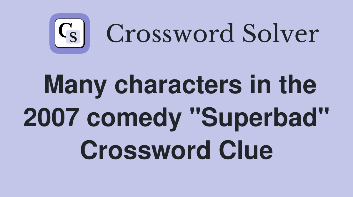 Many characters in the 2007 comedy "Superbad" Crossword Clue