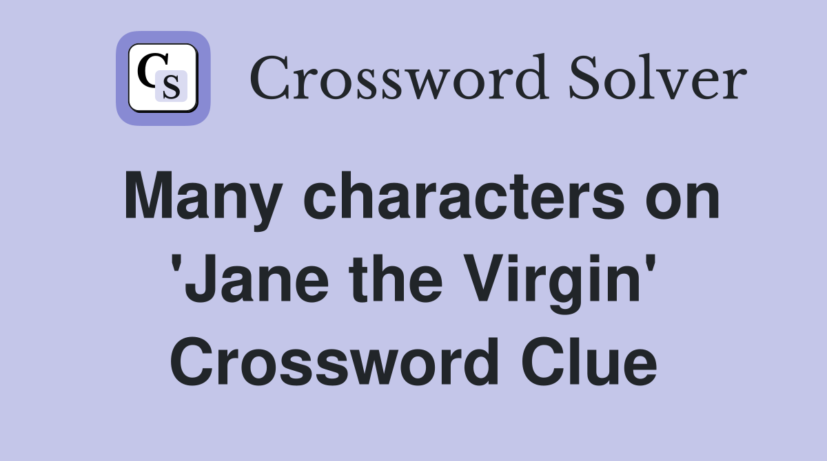 Many characters on 'Jane the Virgin' Crossword Clue