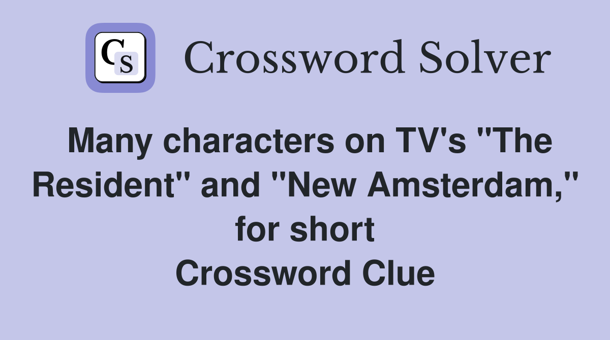 Many characters on TV's "The Resident" and "New Amsterdam," for short Crossword Clue