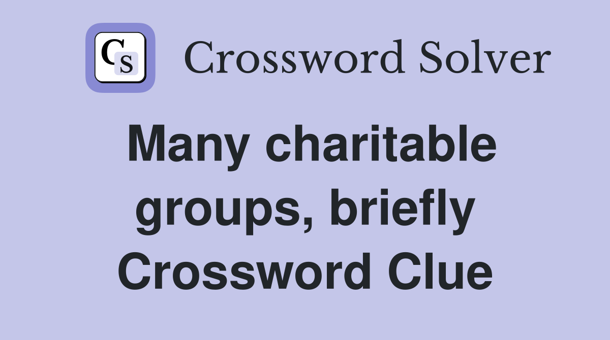 Many charitable groups, briefly Crossword Clue