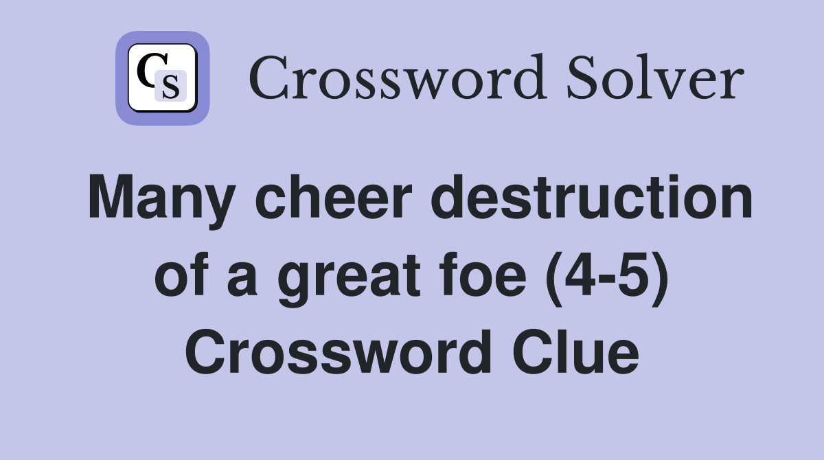 Many cheer destruction of a great foe (4-5) Crossword Clue
