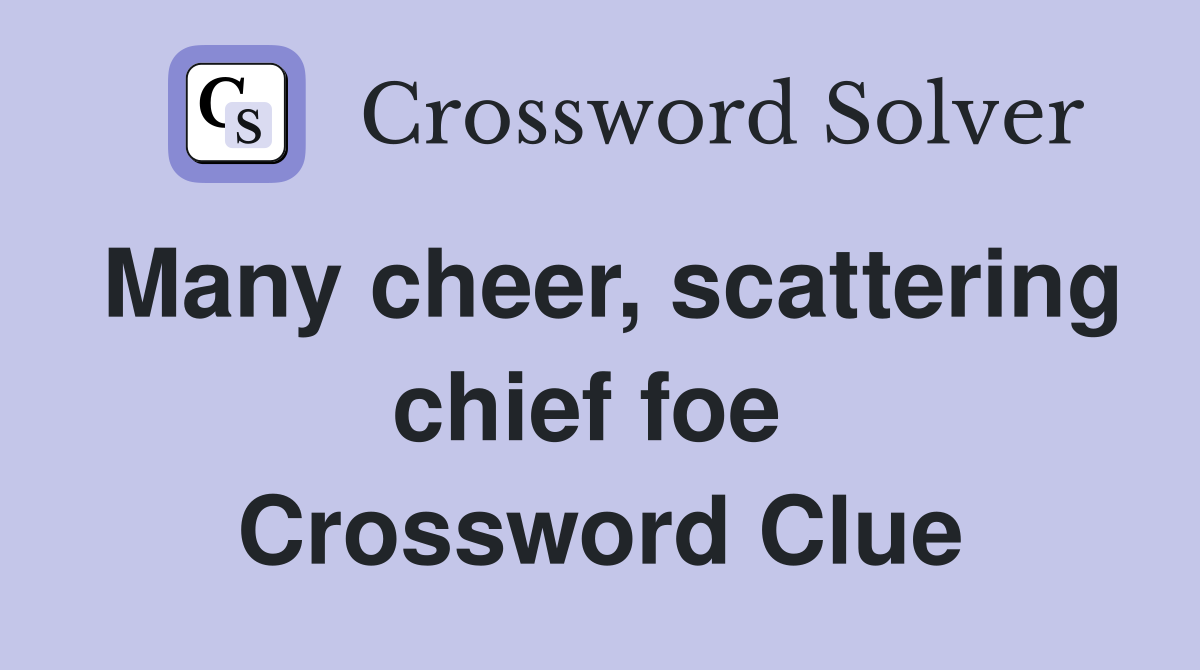Many cheer, scattering chief foe  Crossword Clue