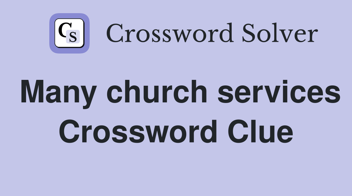Many church services Crossword Clue