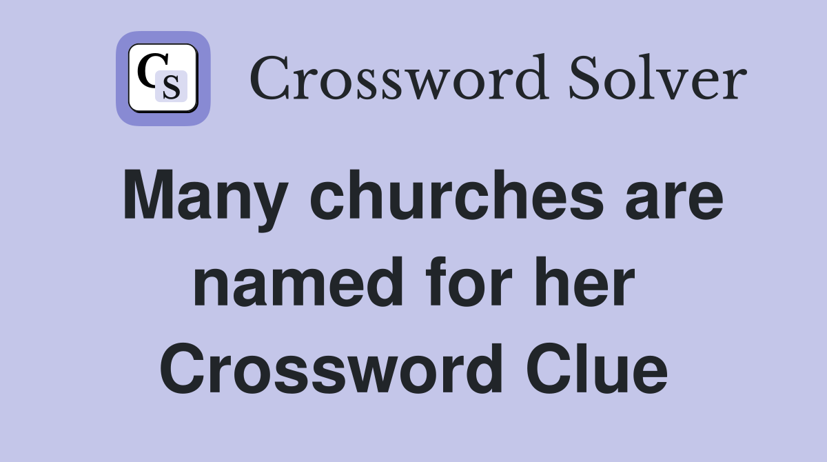 Many churches are named for her Crossword Clue