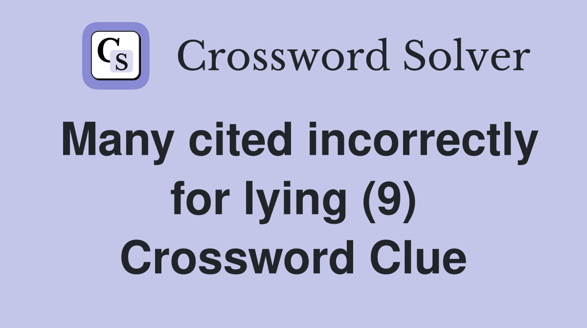 Many cited incorrectly for lying (9) Crossword Clue