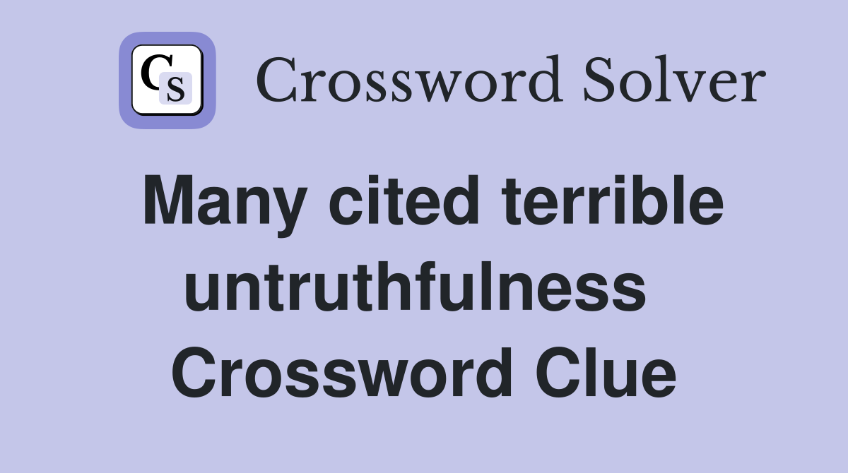 Many cited terrible untruthfulness  Crossword Clue