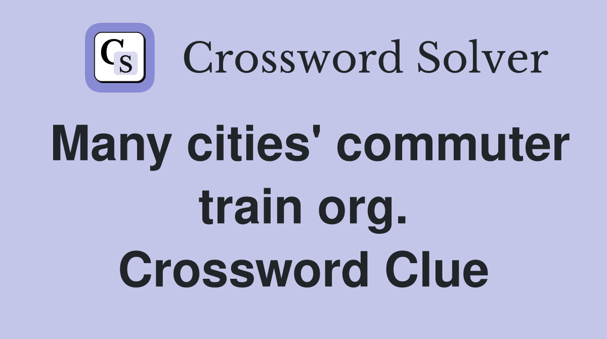 Many cities' commuter train org. Crossword Clue