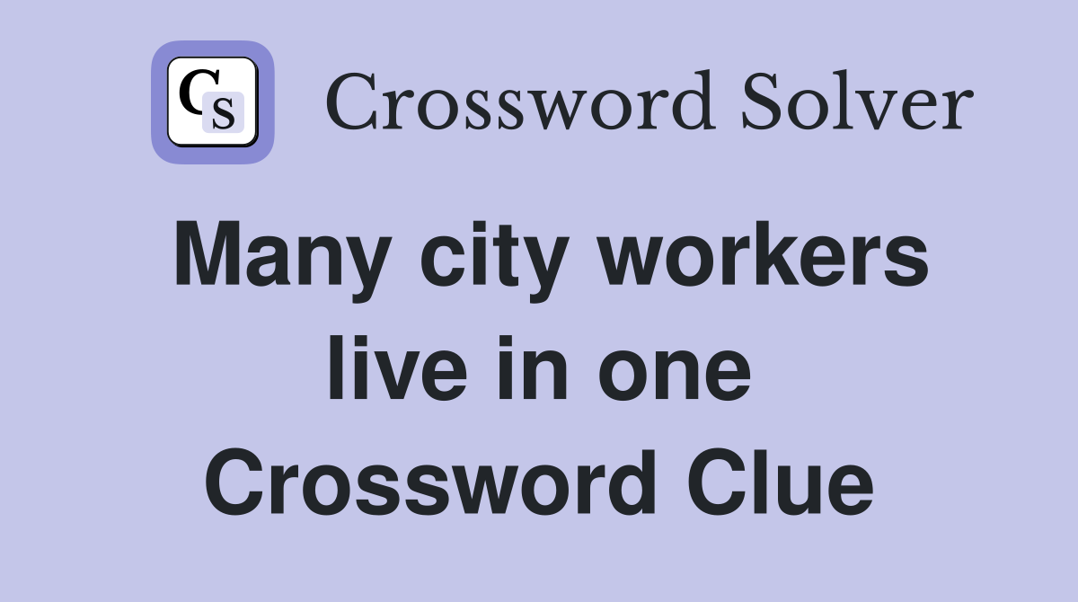 Many city workers live in one Crossword Clue