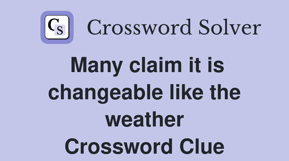 Many claim it is changeable like the weather Crossword Clue