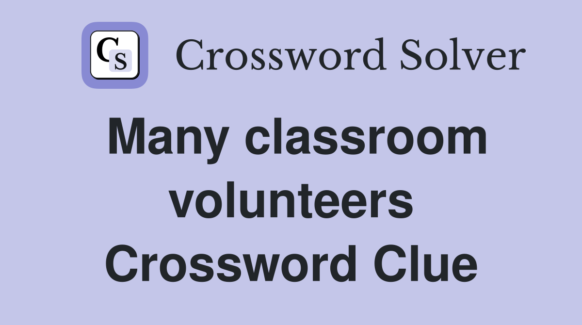 Many classroom volunteers Crossword Clue