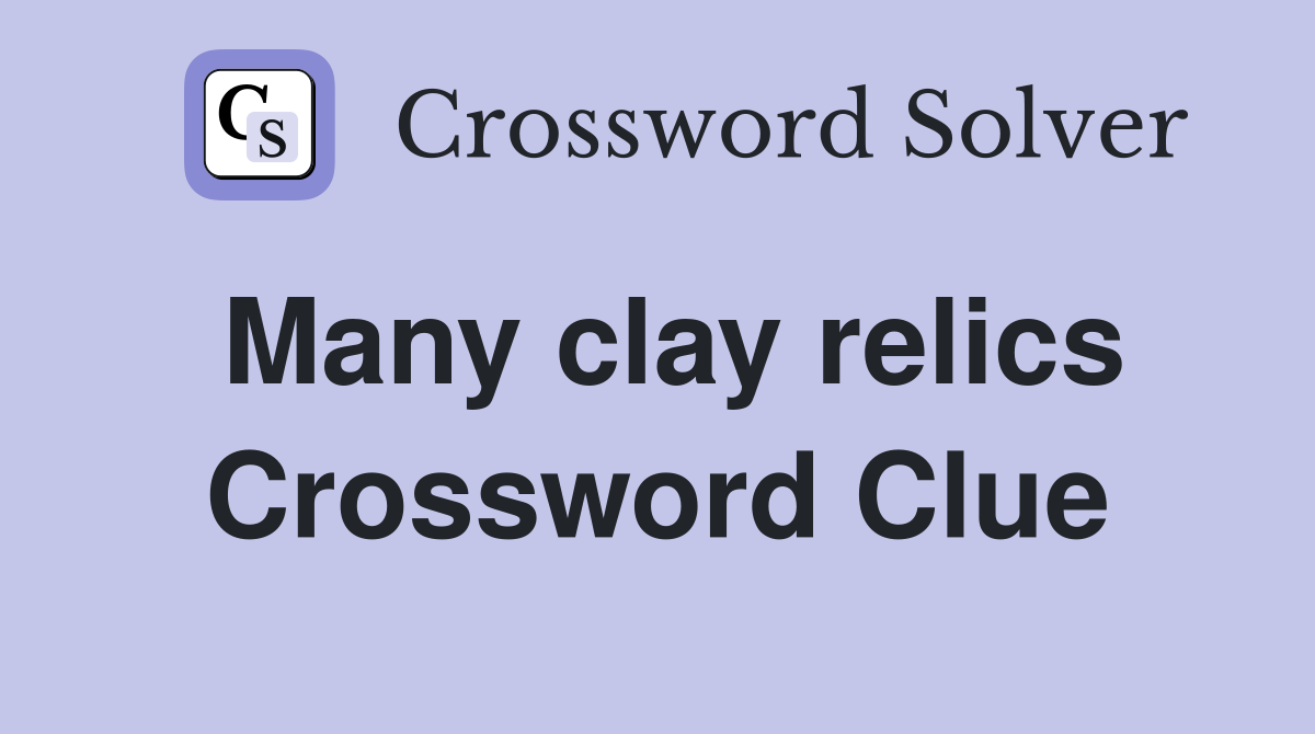 Many clay relics Crossword Clue