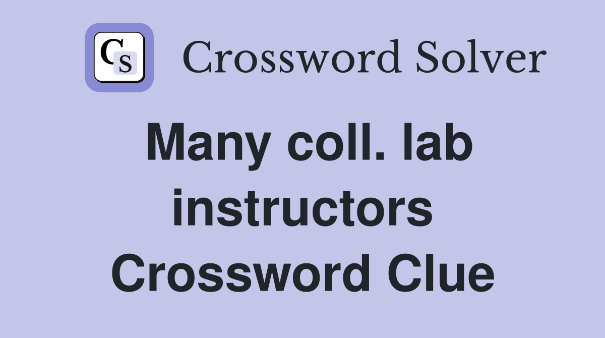 Many coll. lab instructors Crossword Clue