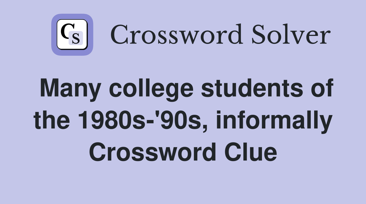 Many college students of the 1980s-'90s, informally Crossword Clue
