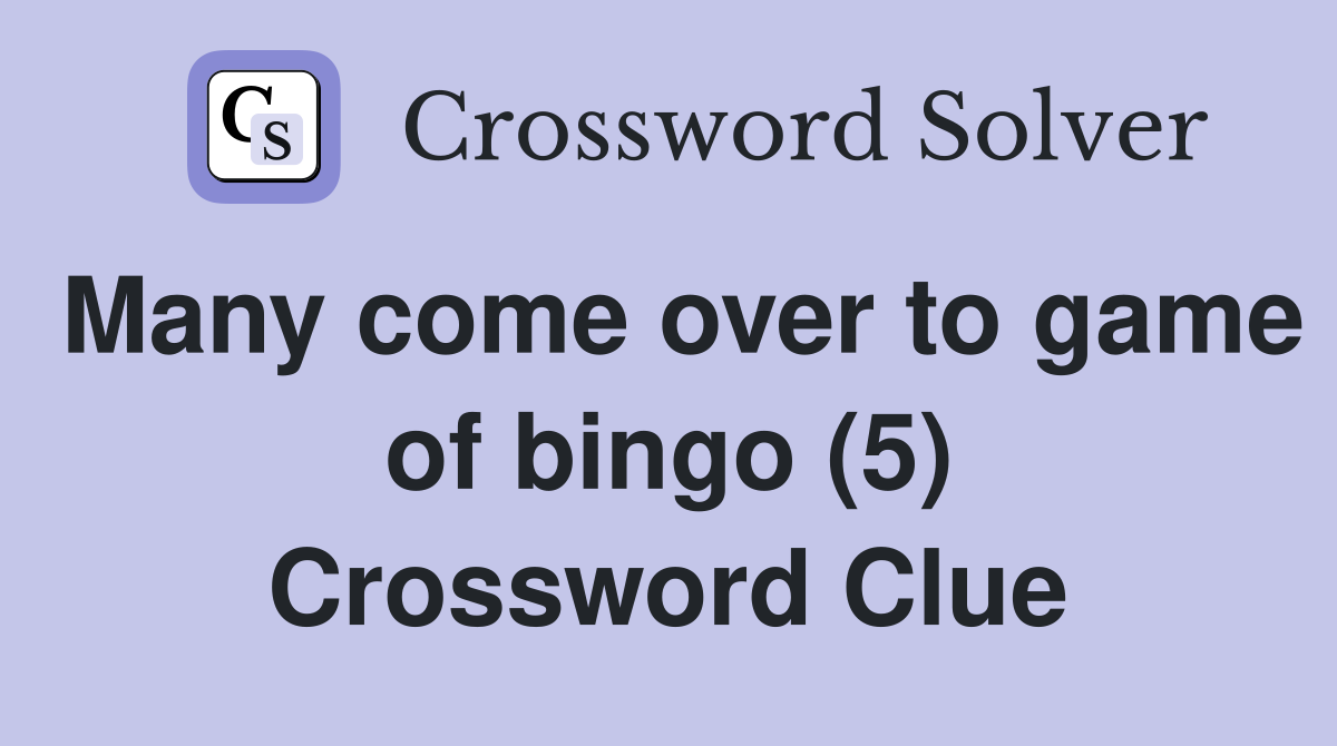 Many come over to game of bingo (5) Crossword Clue