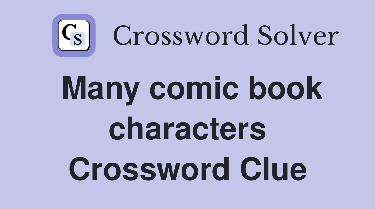 Many comic book characters Crossword Clue