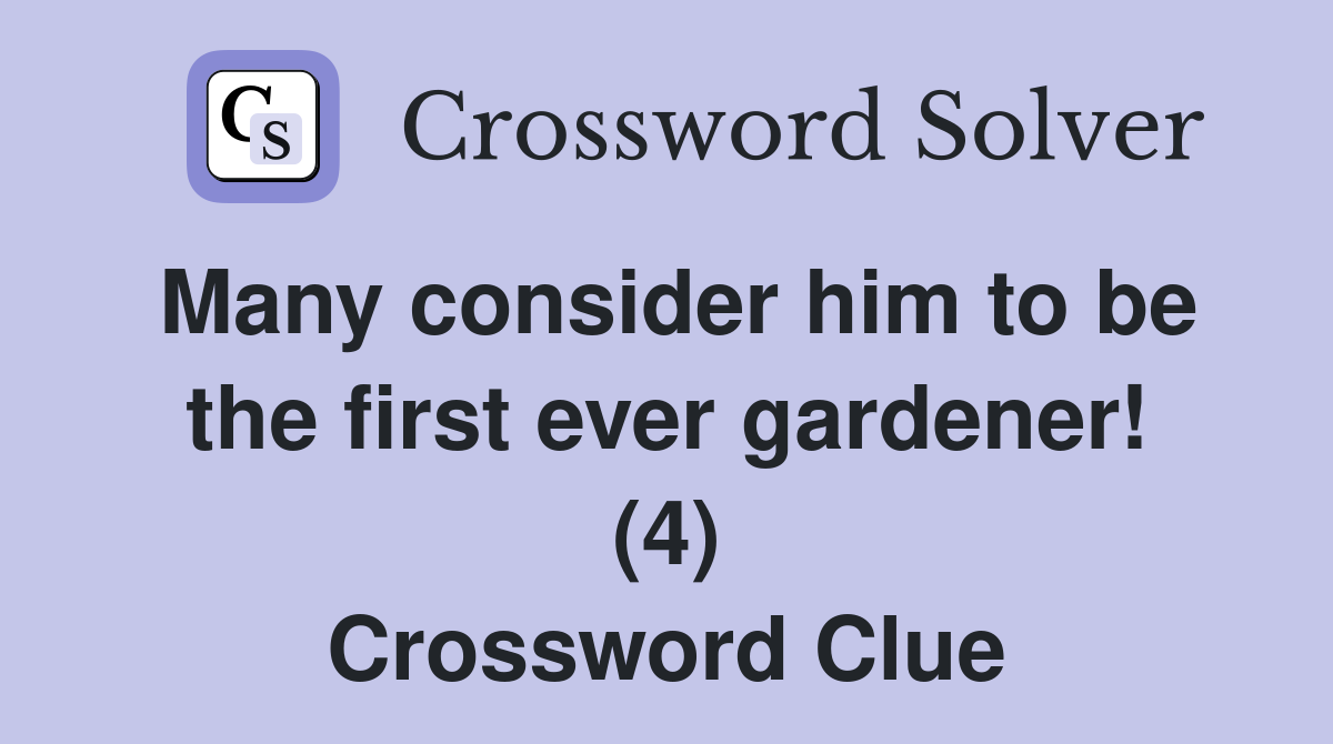 Many consider him to be the first ever gardener! (4) Crossword Clue