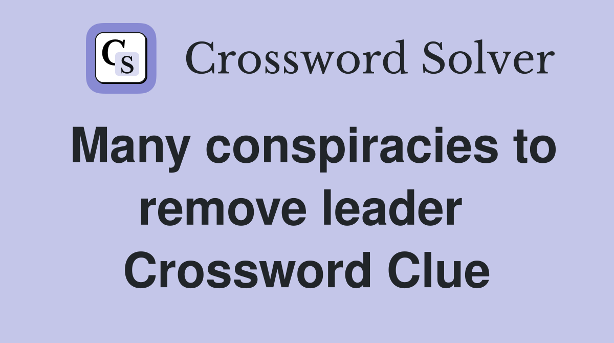 Many conspiracies to remove leader  Crossword Clue