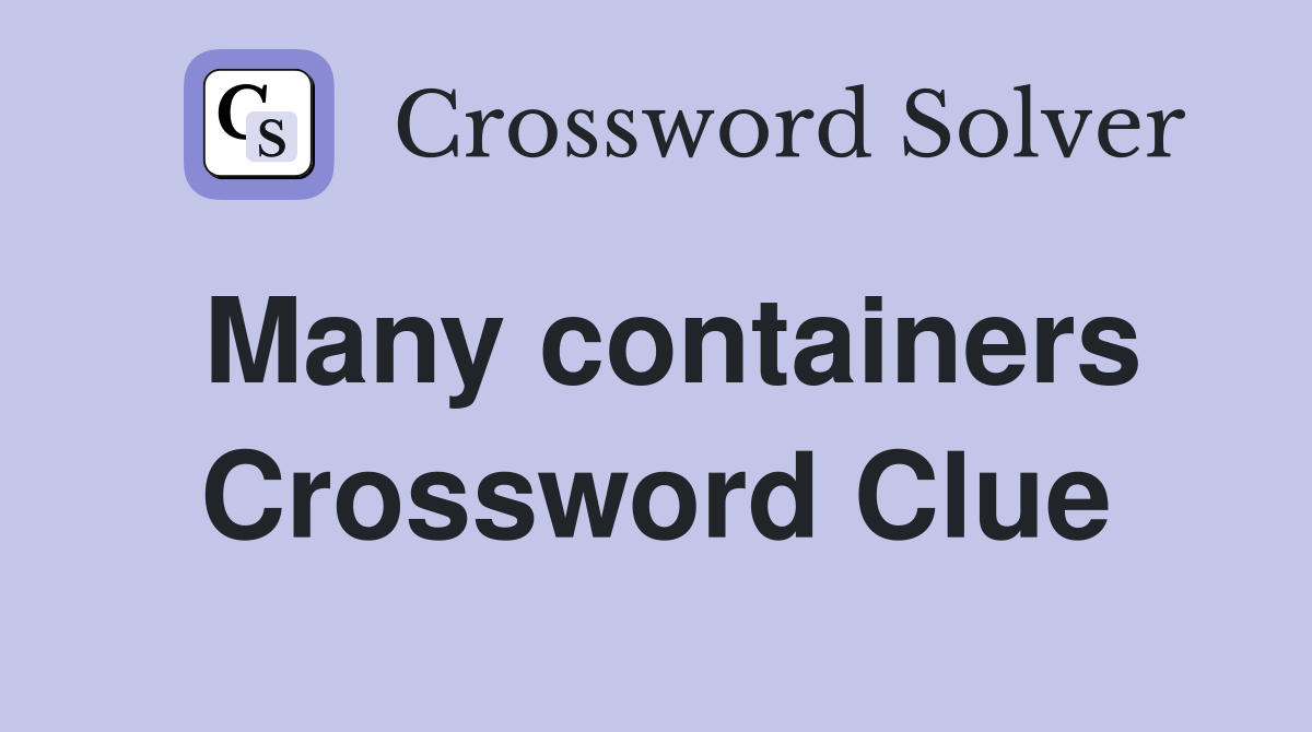 Many containers Crossword Clue
