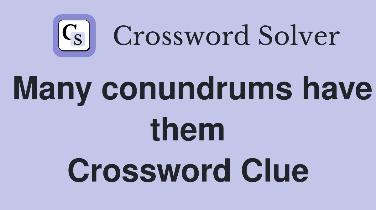Many conundrums have them Crossword Clue