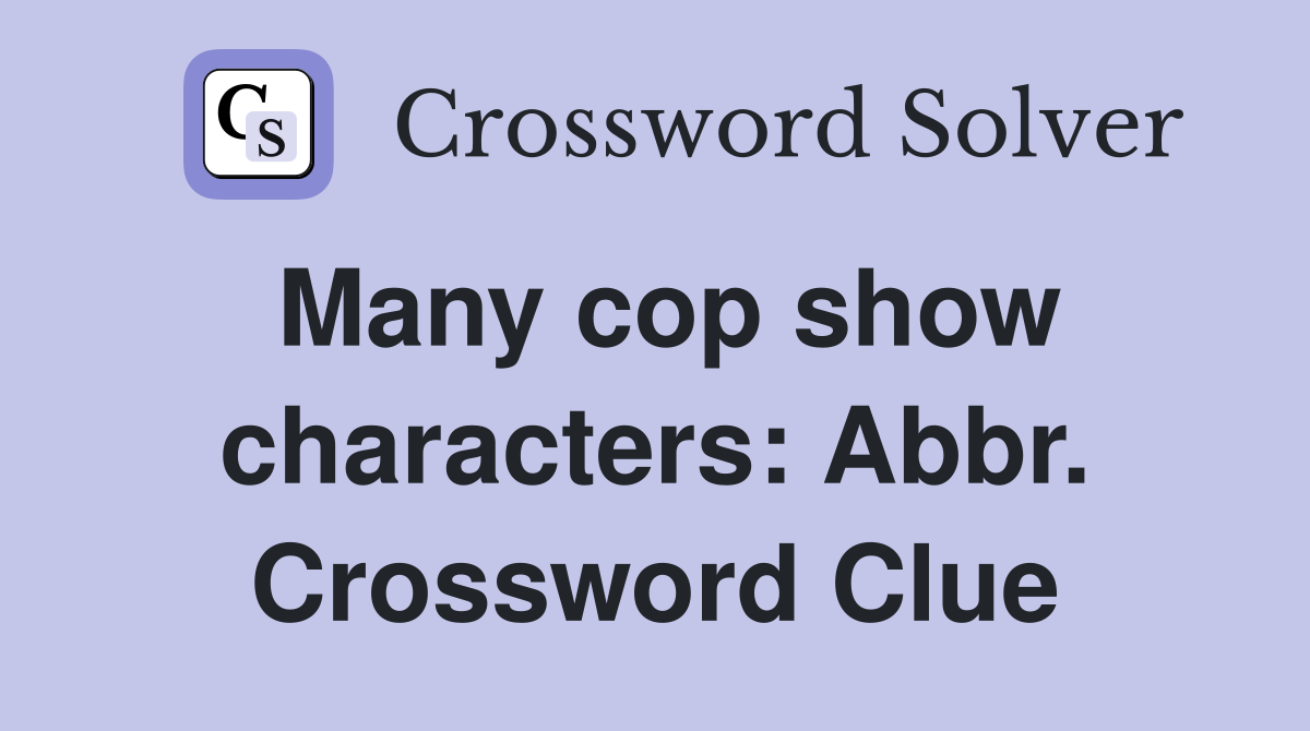 Many cop show characters: Abbr. Crossword Clue