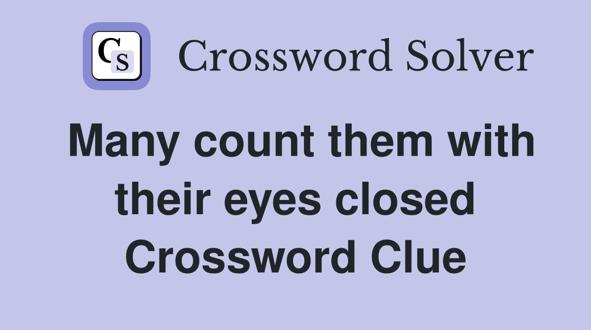 Many count them with their eyes closed Crossword Clue