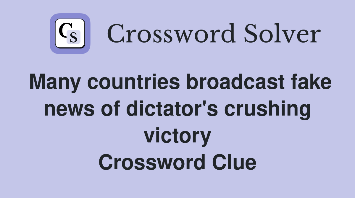Many countries broadcast fake news of dictator's crushing victory Crossword Clue