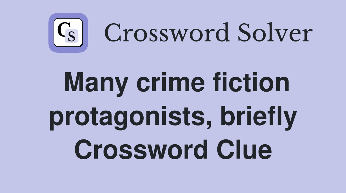 Many crime fiction protagonists, briefly Crossword Clue
