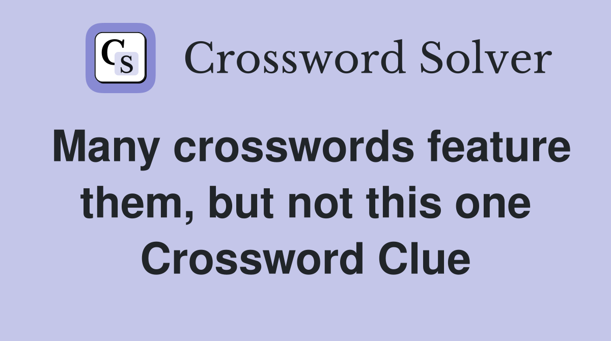 Many crosswords feature them, but not this one Crossword Clue