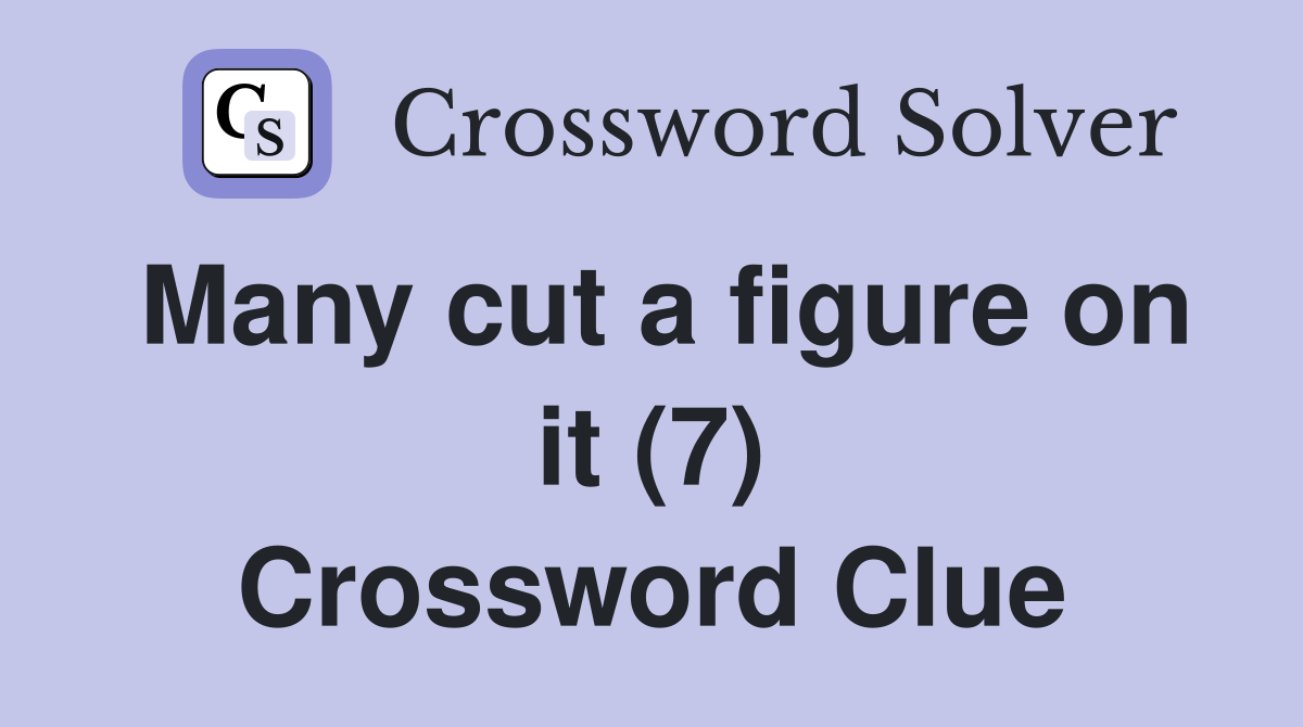 Many cut a figure on it (7) Crossword Clue