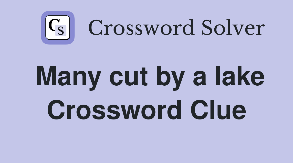Many cut by a lake Crossword Clue