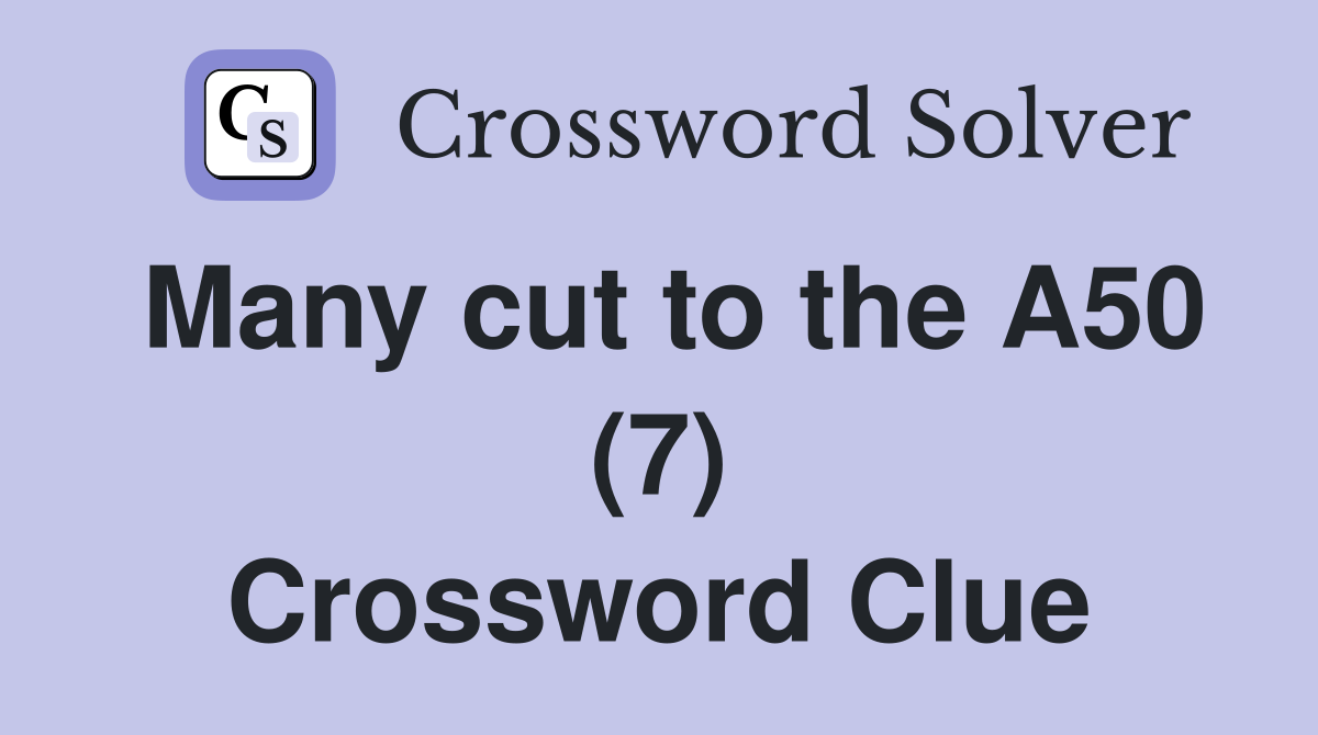Many cut to the A50 (7) Crossword Clue