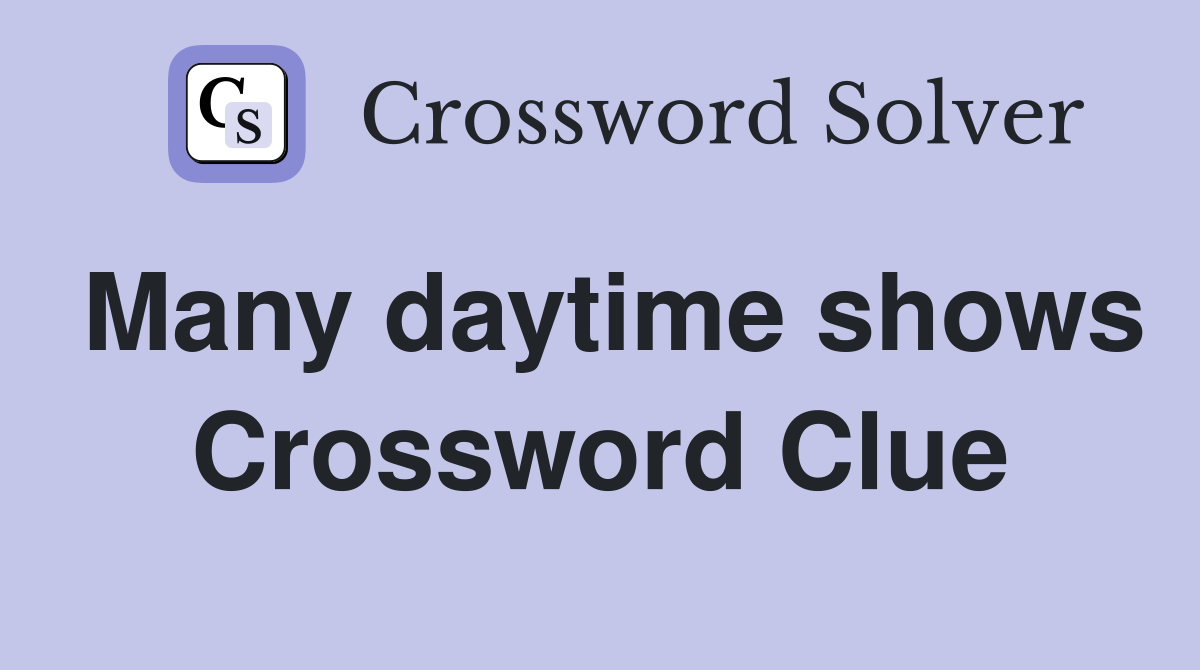 Many daytime shows Crossword Clue