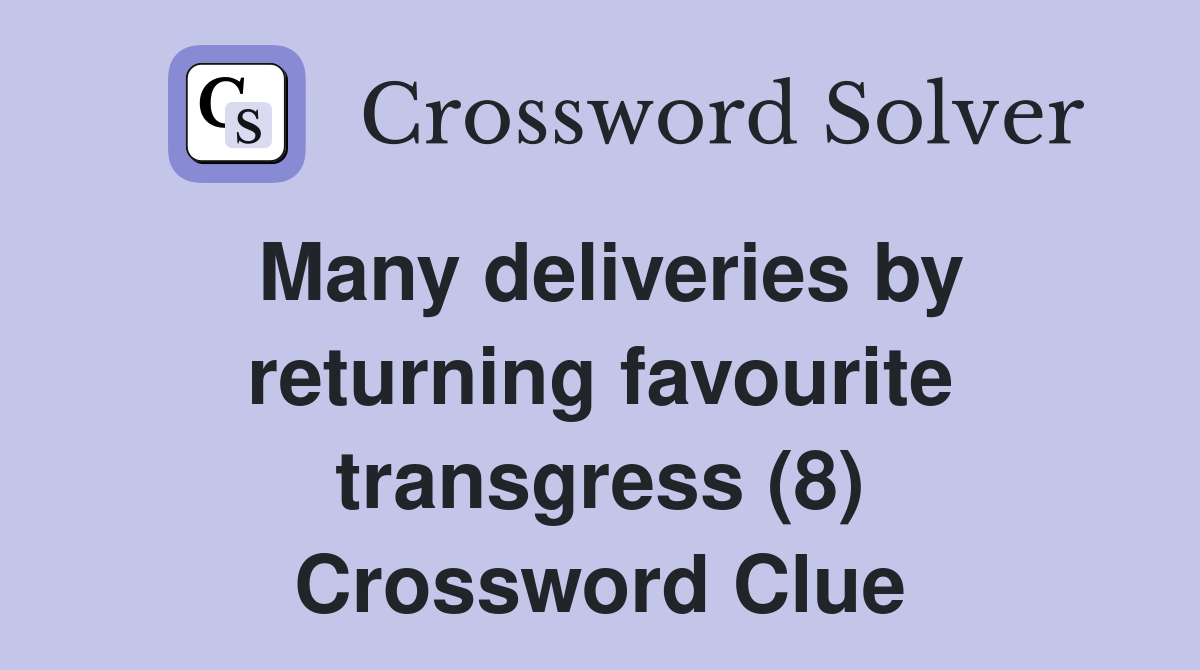 Many deliveries by returning favourite transgress (8) Crossword Clue