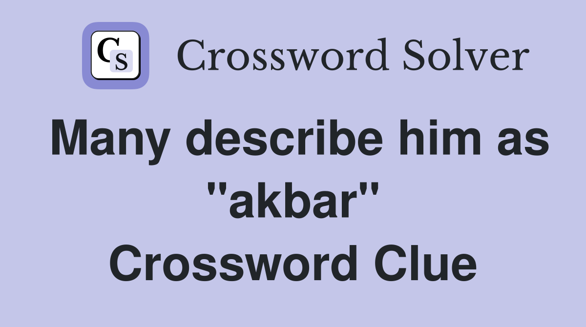 Many describe him as "akbar" Crossword Clue