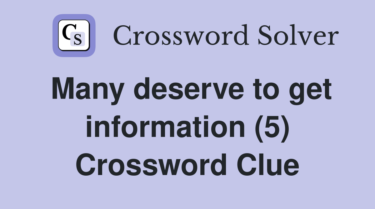 Many deserve to get information (5) Crossword Clue