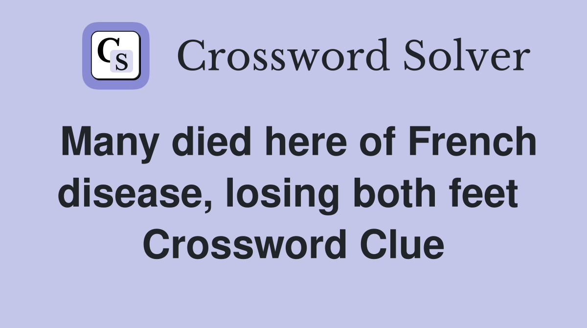 Many died here of French disease, losing both feet  Crossword Clue