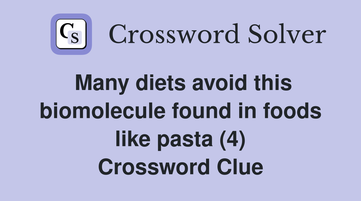 Many diets avoid this biomolecule found in foods like pasta (4) Crossword Clue