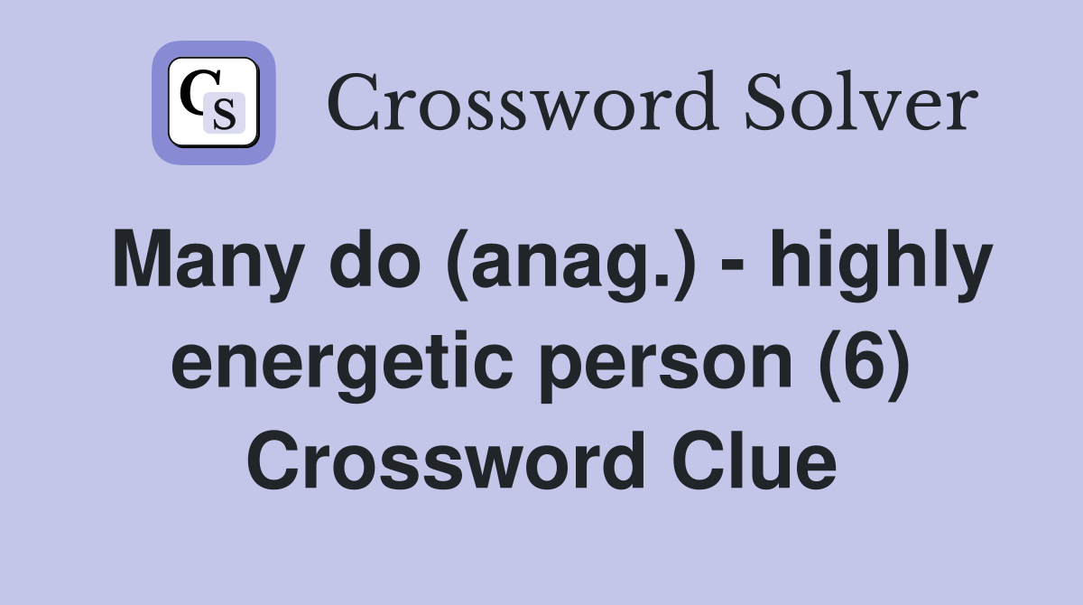Many do (anag.) - highly energetic person (6) Crossword Clue